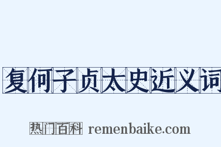 复何子贞太史近义词是什么意思的图片